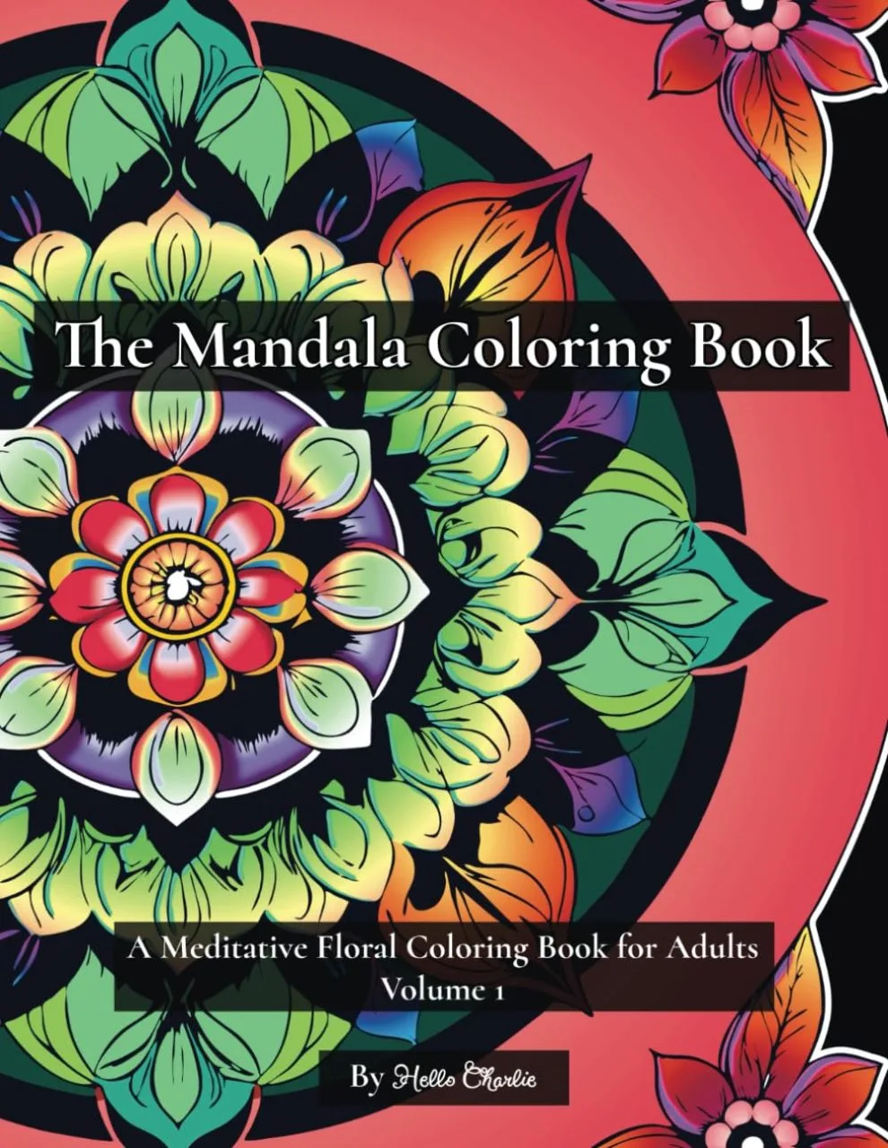 The Mandala Coloring Book: A Meditative Floral Coloring Book for Adults Volume 1.
